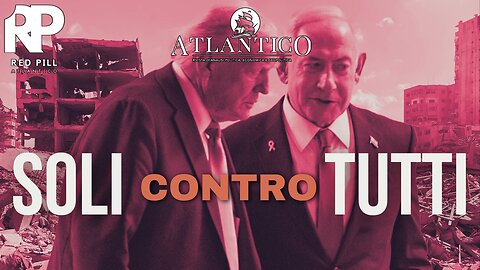 Trump-Netanyahu, soli contro tutti? - Red Pill Atlantico #27