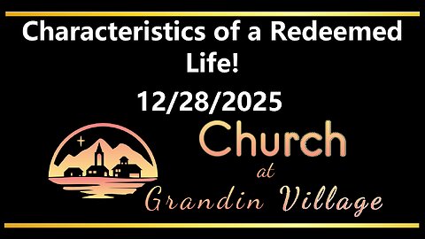 Characteristics of a Redeemed Life! 12/28/2025
