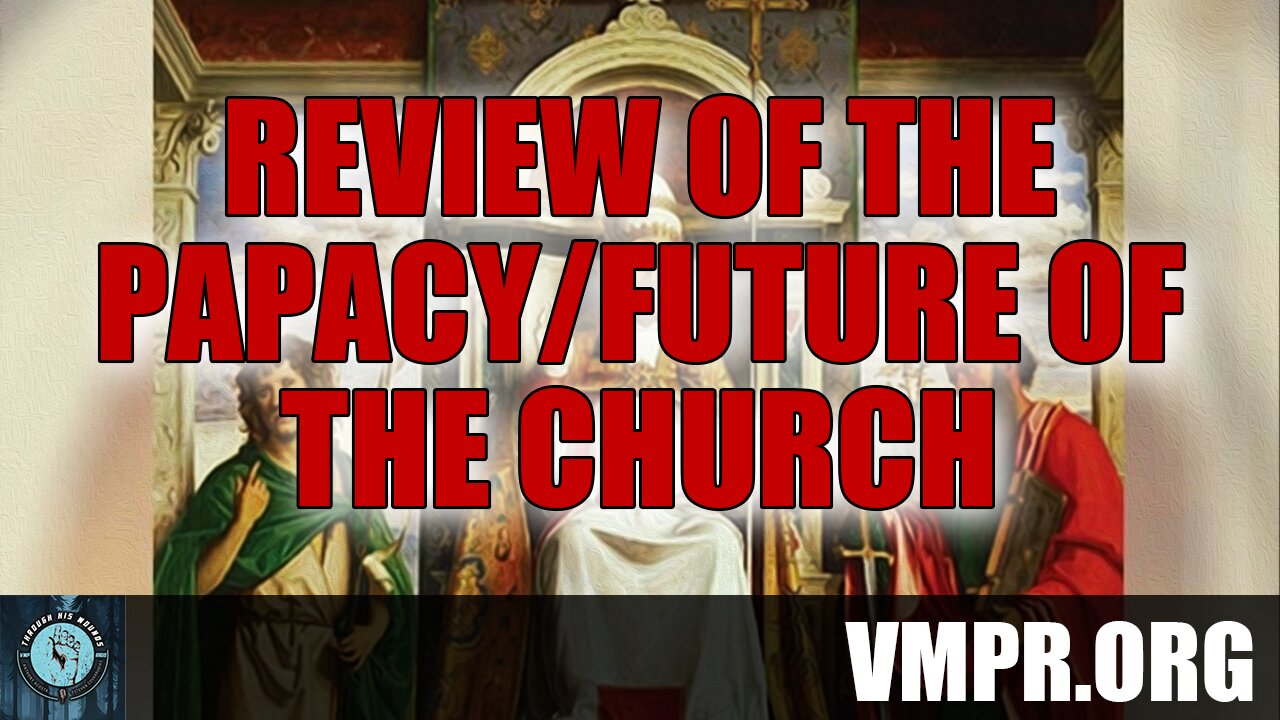 28 Apr 25, Through His Wounds: Review of the Papacy/Future of the Church