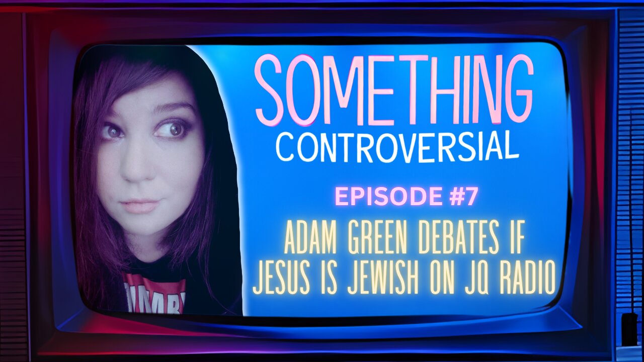 Something Controversial #7: Adam Green Debates If Jesus is Jewish on JQ Radio | rumble.com/karlyn
