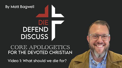 Die, Defend, Discuss: Apologetics Made Simple | Series Ep. 1 – Matt Bagwell