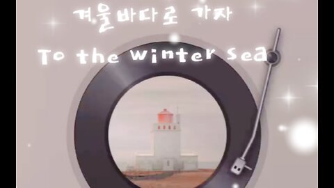 song) 겨울바다로 가자/ To the winter sea.