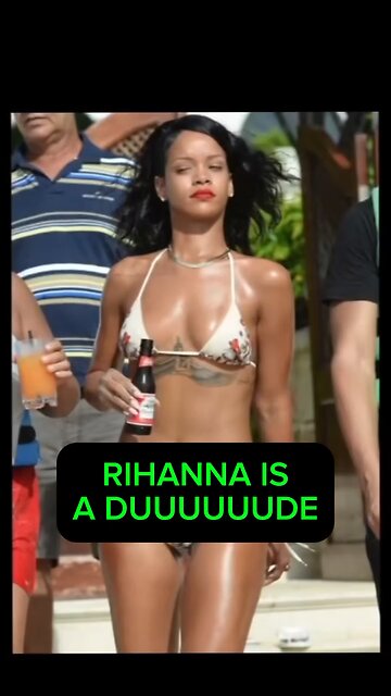 Rihanna is a dude