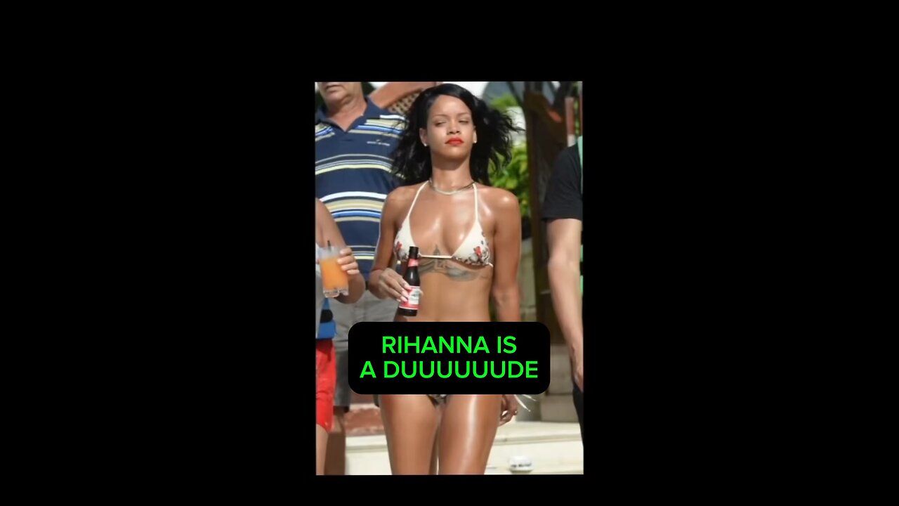 Rihanna is a dude
