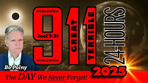 9-11 Worldwide 2025, The GREAT and TERRIBLE Day! Bo Polny