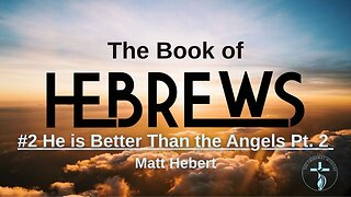Hebrews: #2 He is Better Than the Angels Pt. 2