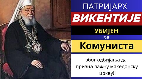 Патријарх Викентије убијен од комуниста због одбијања да призна лажну македонску цркву!