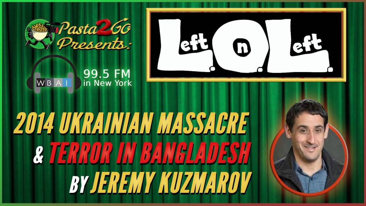 Terror in Ukraine and Bangladesh - Left on Left LIVE Recording for WBAI 99.5fm in NYC