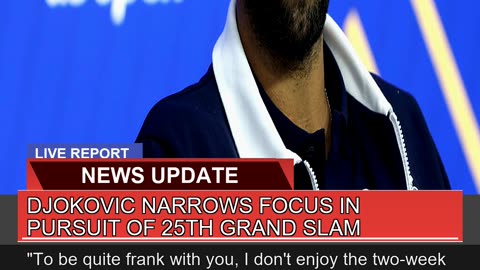 Djokovic Narrows Focus in Pursuit of 25th Grand Sl