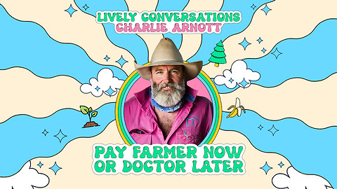 LiVELY Conversations (Full Interview) with Charlie Arnott: Pay Farmer Now or Doctor Later