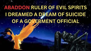 A DREAM OF SUICIDE OF A GOVERNMENT OFFICIAL : ABADDON RULER OF DARKNESS LOOSED ON THE EARTH