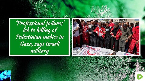 ‘Professional failures’ led to killing of Palestinian medics in Gaza, says Israeli military