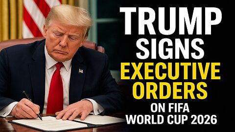 President Trump Signs Executive Orders on FIFA World Cup 2026