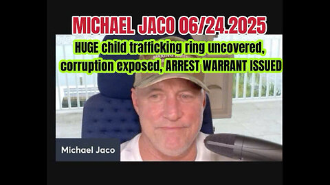 MICHAEL JACO 06/24: HUGE child trafficking ring uncovered, corruption exposed, ARREST WARRANT ISSUED