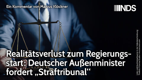 Realitätsverlust zum Regierungsstart: Deutscher Außenminister fordert „Straftribunal“ | Klöckner NDS