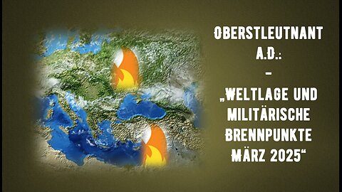 Oberstleutnant a.D. - Weltlage und militärische Brennpunkte März 2025