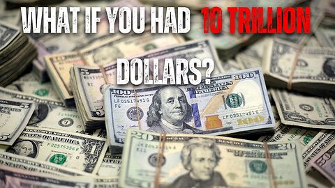 What If You Had 10 Trillion Dollars?