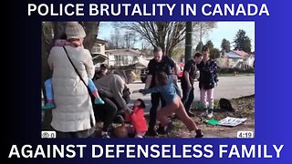 POLICE BRUTALITY IN CANADA against defenseless young Canadian family