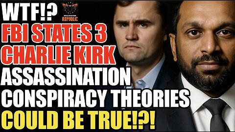 WTF! FBI Now States Three Charlie Kirk Assassination 'Conspiracy Theories' Could be TRUE!?!
