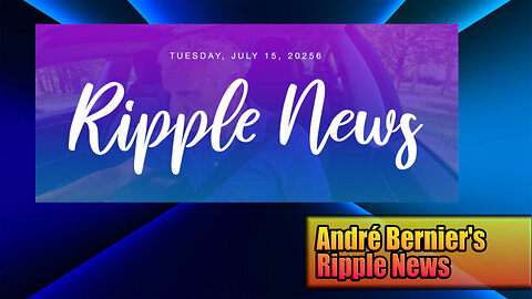 Ripple News For Tuesday, July 15, 2025