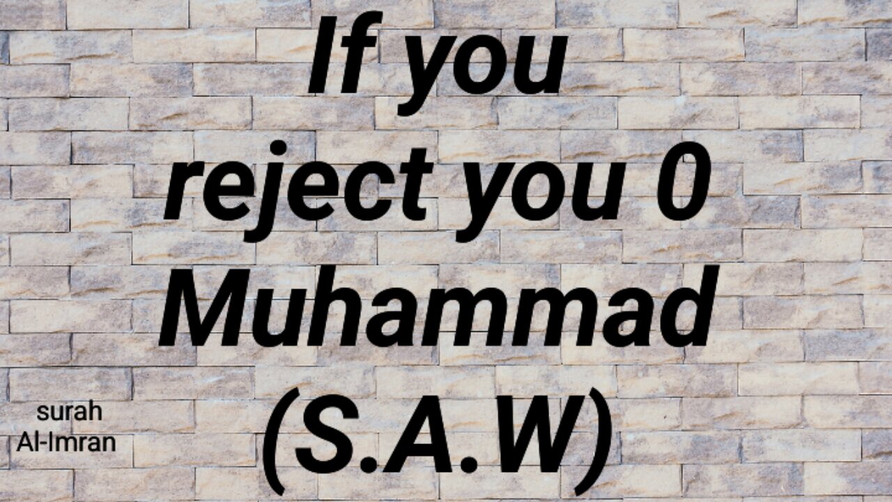 If you reject you O Muhammad (S A.W)