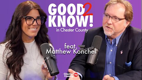 Good To Know in Chester County | ep4 | Matthew Konchell