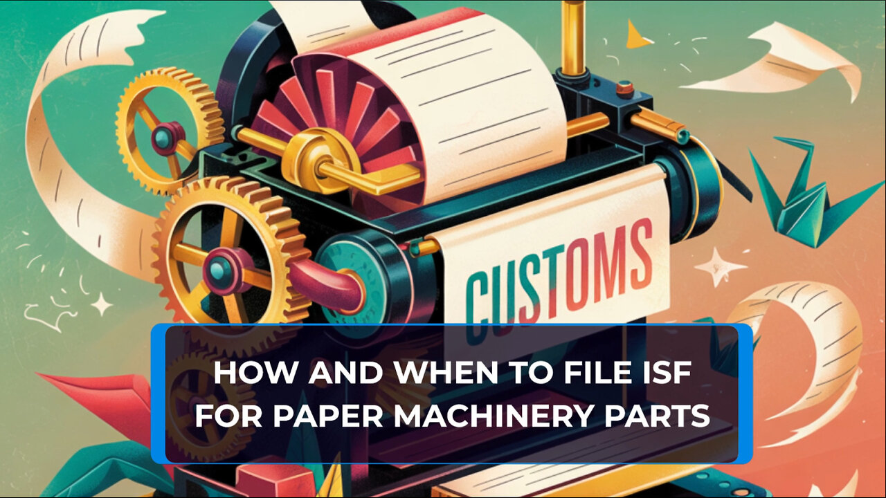 How And When To File ISF For Paper Machinery Parts