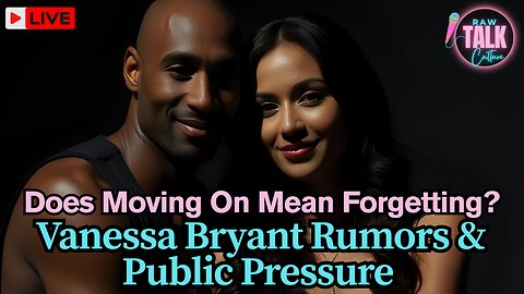 Does Moving On Mean Forgetting? The Vanessa Bryant Rumors & Public Pressure