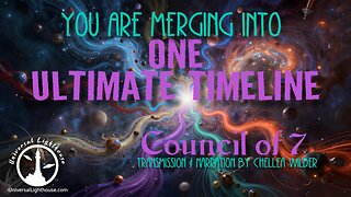 You are Merging into the One Ultimate Timeline ~ Council of 7 ~ Chellea Wilder