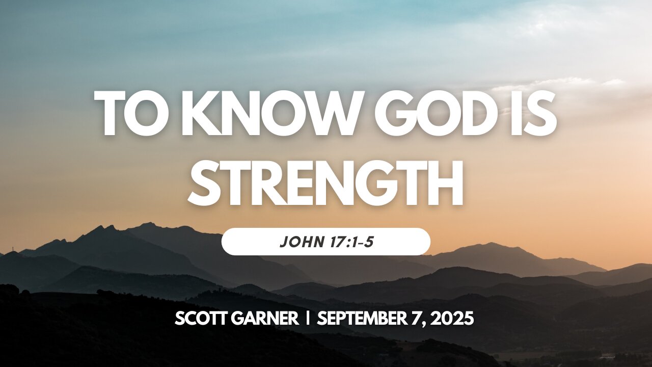 2025-09-07 – To Know God is Strength (John 17:1-5) – Scott Garner