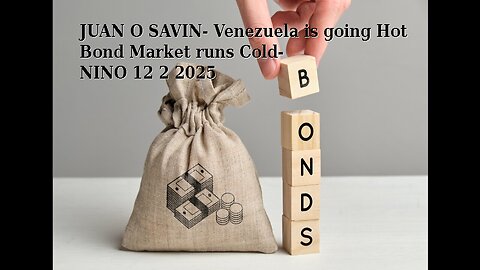 JUAN O SAVIN- Venezuela is going Hot, Bond Market runs Cold- NINO 12 2 2025