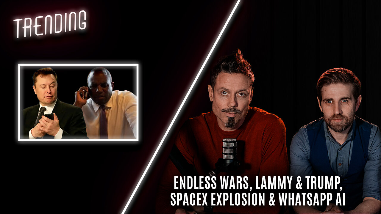 Trending Ep115 - Endless Wars, Lammy & Trump, SpaceX Explosion & WhatsApp AI