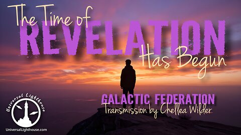 The Time of Revelation Has Begun ~ Galactic Federation ~ Chellea Wilder