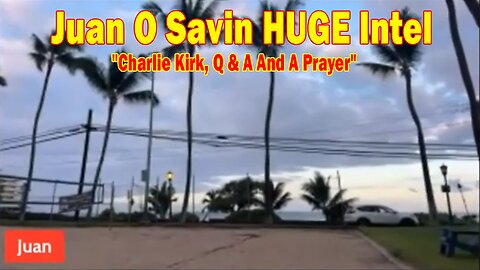 Juan O Savin & David Rodriguez HUGE Intel 9/21/25: "Charlie Kirk, Q & A And A Prayer"