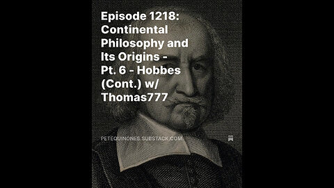 Episode 1218: Continental Philosophy and Its Origins - Pt. 6 - Hobbes w/ Thomas777 *See Description*