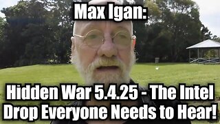 Max Igan: Hidden War 5.4.25 - The Intel Drop Everyone Needs to Hear!