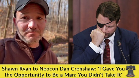 Shawn Ryan to Neocon Dan Crenshaw: 'I Gave You the Opportunity to Be a Man; You Didn't Take It'