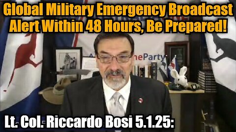 Lt. Col. Riccardo Bosi 5.1.25: Global Military Emergency Broadcast Alert Within 48 Hours, Be Prepared!