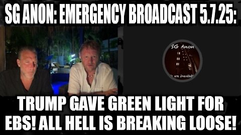 SG Anon: Emergency Broadcast 5.7.25: Trump Gave Green Light for EBS! All Hell is Breaking Loose!