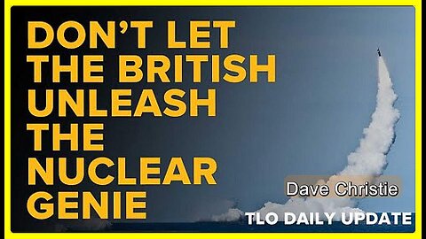 Don’t Let the British Unleash the Nuclear Genie • Dave Christie (The LaRouche Organization) •🕞12 m