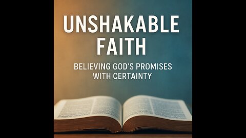 Unshakable Faith: Anchoring Your Prayers in God’s Certain Promises: Part II The Foundation