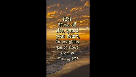 Proverbs 4:23 (NIV)