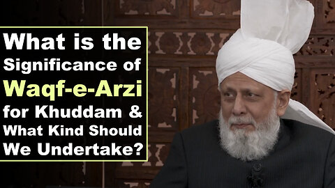 What is the Significance of Waqf-e-Arzi for Khuddam & What Kind Should We Undertake?