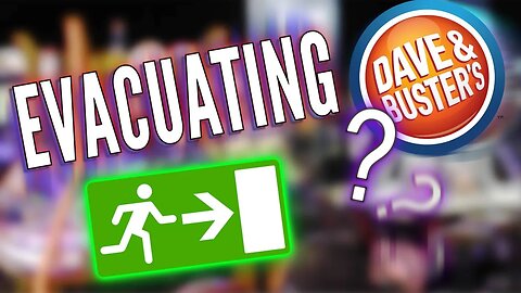 EVACUATING DAVE AND BUSTER'S???