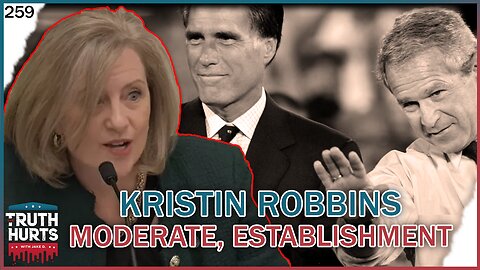Truth Hurts #259 - Another Moderate, Establishment Candidate - Kristin Robbins