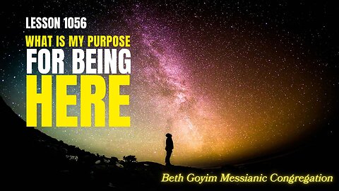 BGMCTV Messianic Lesson 1056 “what is my purpose for being here”