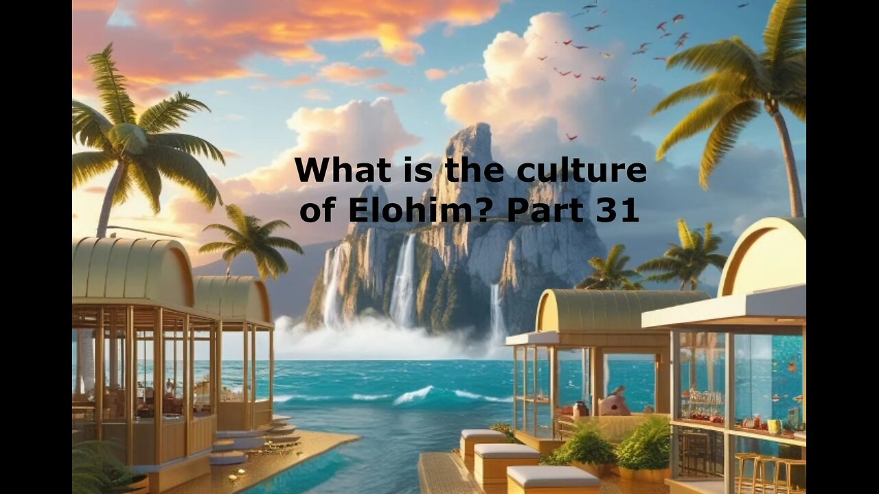 What is the culture of Elohim? Part 31