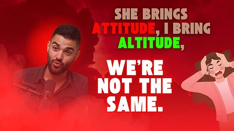 She Brings Attitude. I Bring Altitude. We're Not the Same.