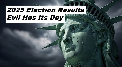 2025 Election Results: Evil Has Its Day