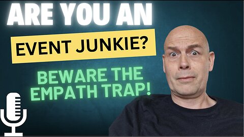 Are YOU An Event JUNKIE? Beware The Empath Trap!